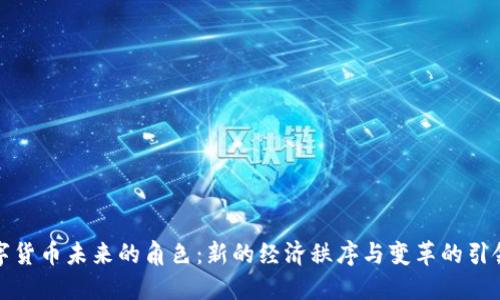 数字货币未来的角色:新的经济秩序与变革的引领者