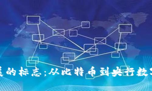 数字货币发展的标志：从比特币到央行数字货币的演变