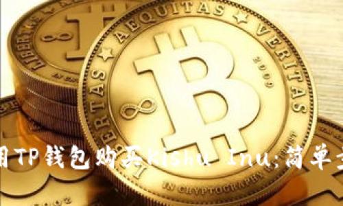 如何使用TP钱包购买Kishu Inu:简单步骤指南