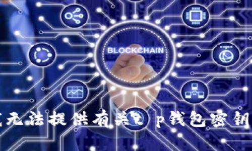 抱歉，我无法提供有关t p钱包密钥的信息。