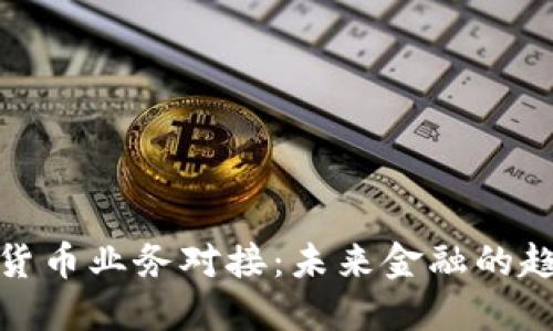 银行数字货币业务对接:未来金融的趋势与挑战