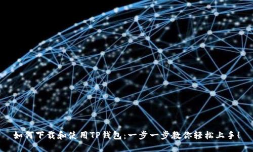 如何下载和使用TP钱包:一步一步教你轻松上手!