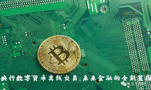 央行数字货币离线交易:未来金融的全新蓝图