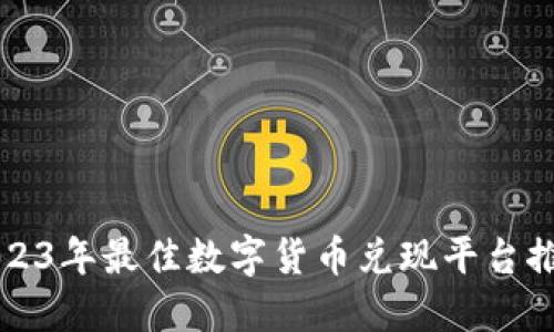 2023年最佳数字货币兑现平台推荐