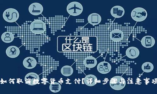 如何取消数字货币支付?详细步骤与注意事项