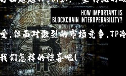   TP冷钱包在国外的普及程度分析 /   
 guanjianci TP冷钱包, 数字货币, 冷存储 /guanjianci 

引言
在数字货币日益盛行的今天，安全存储资产问题显得尤为重要。其中，冷钱包凭借其高度的安全性受到了广大用户的追捧。尤其是TP冷钱包，作为一种新型的数字资产存储工具，逐渐在全球范围内获得了不少用户的青睐。那么，TP冷钱包在国外使用的普及程度具体如何呢？让我们一起来探讨这个话题。

冷钱包的基本概念
在深入了解TP冷钱包之前，首先需要明确“冷钱包”这一概念。冷钱包指的是一种不直接连接互联网的数字资产存储方式，它为用户的数字货币提供了额外的安全防护。因此，冷钱包通常被视为数字货币投资者最安全的选择。相较于在线钱包（热钱包），冷钱包能够有效避免黑客的攻击与钓鱼网站的威胁。

TP冷钱包的特点
TP冷钱包作为冷存储的一种，其主要特点如下：
ul
    listrong安全性高：/strong由于TP冷钱包不与互联网连接，黑客难以侵入，保障用户资产安全。/li
    listrong便于使用：/strong其用户界面友好，使得无论是初学者还是资深投资者都能快速上手。/li
    listrong兼容性强：/strongTP冷钱包支持多种主流数字货币，用户可以在一个钱包中管理多种资产。/li
/ul
正因为这些特点，TP冷钱包逐渐成为了数字货币持有者的重要选择之一。

国外用户对TP冷钱包的接受度
那么，TP冷钱包在国外的使用情况又如何呢？根据相关数据和市场调研，我们发现：

h4用户关心安全性/h4
根据最近的调查，国外用户在选择数字资产存储工具时，安全性是其考虑的首要因素。尤其是在经历了多起币圈安全事件后，越来越多的投资者转向冷钱包。TP冷钱包凭借其高安全性，赢得了许多用户的青睐。多么令人振奋！安全性对于投资者来说，是不可妥协的底线！

h4使用场景广泛/h4
此外，随着区块链技术的不断发展，越来越多的商家和用户开始接受加密货币作为支付手段。在这种背景下，TP冷钱包也成为了不少投资者的必备工具。无论是购买虚拟商品，还是进行资产投资，冷钱包的广泛适用性使其受到许多用户的追捧。

h4社区支持与用户教育/h4
在国外，TP冷钱包不仅仅是一个工具，它背后的社区支持也非常重要。用户之间的经验分享、技术交流极大地促进了TP冷钱包的普及。同时，许多数字货币相关的教育活动和研讨会也在加强用户对冷钱包的认识与使用。社区氛围如此积极，难怪TP冷钱包能够在这片市场中占据一席之地！

市场竞争与挑战
尽管TP冷钱包在国外的受欢迎程度不断上升，但市场竞争同样不容小觑。许多其他品牌也在不断推出各自的冷钱包产品，力求在安全性、用户体验等方面超越TP。例如，一些传统的硬件钱包如Ledger和Trezor也在市场上占据着一席之地。而这些竞争对手同样拥有强大的品牌影响力和用户忠诚度，给TP冷钱包带来了不小的压力。

结语
综合来看，TP冷钱包在国外的普及程度是显而易见的。通过高安全性、良好的用户体验以及强大的社区支持，TP冷钱包赢得了许多数字货币用户的喜爱。但面对激烈的市场竞争，TP冷钱包还需要不断提升自身的产品质量与用户服务，以维持其在市场中的领先地位。

无论如何，随着人们对数字货币认知的不断加深与市场的不断发展，TP冷钱包的前景依然十分广阔。让我们拭目以待，看看这款冷钱包在未来会带给我们怎样的惊喜吧！