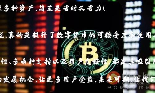 jiaohu香港ID无法下载TP钱包的解决方案与建议/jiaohu  
TP钱包, 香港ID, 下载问题/guanjianci  

引言  
随着区块链技术的飞速发展，数字货币钱包成为了越来越多人日常生活中不可或缺的工具之一。其中，TP钱包因其用户友好的界面和强大的功能而备受欢迎。然而，许多香港用户在尝试下载TP钱包时，却遇到了使用香港ID无法下载的问题。这到底是怎么回事呢？让我们来探讨一下！  

香港ID下载TP钱包的常见问题  
在香港，由于法规和政策的限制，某些应用程序的下载会受到影响，尤其是涉及到金融和加密货币的应用。用户反馈在 Apple Store 或 Google Play 上搜索 TP 钱包时，常常找不到相关的应用，并且有时即便找到了，系统也提示无法下载。这让不少用户深感困惑，不禁疑惑：为什么我的香港ID无法下载TP钱包呢？  

为何会出现这些下载问题？  
首先，我们需要了解的一点是，不同地区的应用市场是会因地区法规和政策的不同而有所限制的。例如，TP钱包在某些国家和地区可能会获得相关的批准和许可，而在其他地方却可能因为合规问题而无法上线。这意味着香港用户在下载TP钱包时，可能受到地域限制影响。  
其次，香港的区块链政策近年来有所收紧，这也导致了与加密货币相关的应用难以进入市场。此外，一些应用程序会根据用户的地理位置进行定位，决定是否向其开放下载权限。因此，使用香港ID的用户下载TP钱包时，系统会识别用户的地理位置，从而限制了下载。  

解决方案：如何下载TP钱包  
面对无法下载TP钱包的困境，用户并不需要过于沮丧！这里有几个可能的解决方案，帮助你顺利使用TP钱包。希望能带给你一些帮助，简直是太棒了！  

h4利用镜像或者第三方平台下载/h4  
虽然一些应用在官方渠道下载受到限制，不过你可以尝试通过其他第三方平台进行下载。例如，一些可靠的APK下载网站可能会提供TP钱包的安装包。但在选择这些平台时，一定要注意安全性，以防下到病毒或恶意软件。选择知名且信誉良好的网站是关键哦！  

h4使用VPN改变地理位置/h4  
另一个常见的解决方案是使用VPN服务，改变你在网络上的地理位置。这将使你能够伪装成来自其他国家或地区的用户，从而绕过下载限制。但请注意，使用VPN须遵循当地法律法规，确保操作合法！  

h4寻求官方渠道的帮助/h4  
在一些情况下，官方客户支持渠道可能会提供解决问题的专门建议。你可以通过TP钱包的官方网站或社交媒体联系客服人员，询问有关香港ID下载问题的具体信息。这种直接的方式有时能获得获得专业的支持和帮助哦！  

使用TP钱包的优势  
解决了下载问题后，我们要关注的是TP钱包本身的魅力所在！TP钱包不仅界面友好，而且功能强大，是许多区块链用户的首选。以下是使用TP钱包的一些主要优点：  

h4安全性 بسیار的重要/h4  
在数字货币的世界里，安全性显得尤为重要。TP钱包采用了先进的加密技术，确保用户的资产和数据安全。多重身份验证和私钥管理功能可以保护用户的资产不受到黑客攻击。这简直是让人放下心来的绝佳选择！  

h4支持多种加密货币/h4  
TP钱包不仅支持各类主流加密货币，如比特币、以太坊，还支持众多的小币种。这意味着无论你是新手还是老玩家，都可以在一个平台上管理多种资产，简直是省时又省力！  

h4操作界面简单易上手/h4  
对于初次接触区块链的用户，TP钱包极其友好的操作界面让人感到十分舒适，复杂的交易操作在这里也能变得轻松简单！这对于许多人来说，真的是提升了数字货币的可接受度和使用率，多么令人振奋！  

总结  
尽管香港ID用户在下载TP钱包时可能面临一些障碍，但通过以上的解决方案和建议，相信大家能顺利解决问题。同时，TP钱包所提供的安全性、多币种支持以及用户友好性，都是其吸引用户的原因。希望每位香港用户都能顺利体验到TP钱包带来的便利！在数字货币的世界里没有最好，只有更适合自己的选择，快来尝试吧！  

最后，我们要说，数字货币的未来仍在不断发展，而数字钱包无疑是其中的重要一环。希望在不久的将来，TP钱包能够在香港市场获得更多的发展机会，让更多用户受益。未来可期，让我们共同期待！  