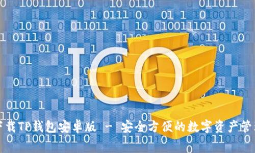 免费下载TP钱包安卓版 - 安全方便的数字资产管理工具