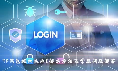TP钱包授权失败?解决方法及常见问题解答