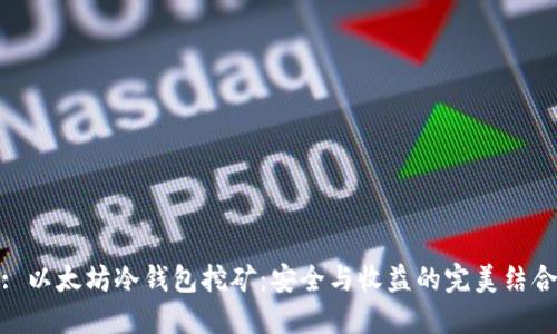 : 以太坊冷钱包挖矿：安全与收益的完美结合
