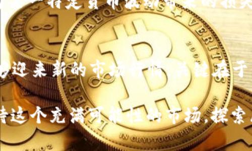 数字货币明年还有行情吗？探索2024年加密市场的未来

数字货币, 加密市场, 投资前景/guanjianci

数字货币市场的现状
近年来，数字货币迅速崛起，成为全球金融市场上一个引人注目的话题。从比特币到以太坊，再到各种新兴的山寨币，它们以其去中心化和高波动性的特性为投资者提供了巨大的机会与风险。然而，随着市场的波动和监管政策的变化，许多人开始好奇：数字货币在2024年还有没有行情？

市场趋势的走向
对于数字货币的未来，许多分析师和行业专家持不同的看法。部分人认为，随着越来越多的国家和企业对数字货币进行认可和采用，2024年的市场前景仍然值得期待。想象一下，未来不仅是个人投资者，还有一些大型金融机构和企业也开始拥抱这样的资产类别！多么令人振奋啊！

反之，也有许多人对数字货币的未来持谨慎的态度。市场的不确定性、技术问题以及监管环境的变化，都是投资者需要考虑的重要因素。因此，在进行投资时，我们需要结合市场的现状和未来的发展趋势，做出明智的决策。

监管政策对市场的影响
监管政策始终是数字货币市场的一个重要组成部分！各国政府对于加密货币的态度不尽相同，有的国家如美国已经建立起了相对完善的监管体系，而有的国家则依然处于模糊地带。政策的变化常常会对市场产生巨大的影响，好的政策可能会使市场回暖，而不利的政策则可能导致价格剧烈波动。

例如，近期某些国家如日本开始试点数字货币的法币化，而在某些地方，加密货币的监管政策却趋于严苛。这些变化不仅引领着市场的潮流，也影响着投资者的信心。因此，密切关注全球范围内的监管动向，是我们在投资数字货币时必须做的功课。

技术创新推动市场发展
技术的演进在数字货币领域是不可忽视的！区块链技术的不断发展为数字货币的应用提供了更多的可能性，如去中心化金融（DeFi）、 NFT（非同质化代币）等的兴起，极大丰富了整个市场的生态。想象一下，未来的数字货币不仅仅是投机的工具，而是可以用于现实生活中各种场景的支付方式，这才是真正的创新与突破！

与此同时，随着技术的成熟，交易成本逐渐降低，交易效率不断提升。这些都为2024年的数字货币市场行情带来了更多的希望。可以预见，技术创新将为市场注入新的活力，使得更多的用户参与到这个高速发展的市场中来。

投资者情绪与市场波动
在数字货币市场中，投资者的情绪往往是决定市场走向的关键因素。疯狂的市场周期中，充满了贪婪与恐惧的斗争。一些投资者在经历了2023年的波动后，开始对未来充满了更多的怀疑。而另一些投资者则看到了新的机会，准备在接下来的行情中把握时机！

因此，理解和把握投资者情绪的变化，将是我们在预测市场走势时必须要考虑的重要因素。通过社交媒体、行业新闻、市场数据及时了解投资者的心理动态，有助于我们做出更为理性的决策。

全球经济与数字货币市场的关联
全球经济的发展动向也是我们必须关注的因素！经济增长、通货膨胀、利率变动等都与数字货币市场息息相关。比如，当经济走弱、传统投资渠道不再可靠时，数字货币作为一种另类投资，有可能吸引更多的投资者涌入。反之，在经济强劲复苏的时候，资本可能会回流到传统市场。

如何理性看待数字货币的投资
面对充满变数的市场，理性的投资显得尤为重要。在决定是否投资数字货币时，我们需要综合考虑各种因素，包括自身的风险承受能力、市场的整体环境以及技术的发展前景。

对于那些希望在数字货币市场中获得收益的投资者而言，分散投资是降低风险的一种有效策略！将资金分配到不同的项目上，不仅可以降低因为某一特定货币波动带来的损失，还能够把握不同资产的上涨机会。记住，这绝不是一项短期的游戏，而是需要耐心与智慧的长期投资！多么令人激动的投资景象啊！

结尾：展望数字货币的未来
总的来看，虽然数字货币面临着市场波动、监管压力和技术挑战等多重考验，但在不断创新与发展的环境中，未来依然充满希望！2024年是否能够迎来新的市场行情，关键在于我们如何把握机遇与应对挑战。

因此，保持学习，紧跟市场动态，与志同道合的投资者交流经验，都是我们在数字货币投资过程中极其重要的环节。无论未来如何，让我们一起期待这个充满可能性的市场，探索属于自己的投资之路！