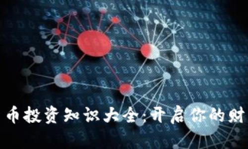 数字货币投资知识大全:开启你的财富之旅