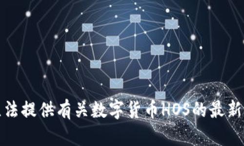 抱歉，我无法提供有关数字货币HOS的最新价格信息。