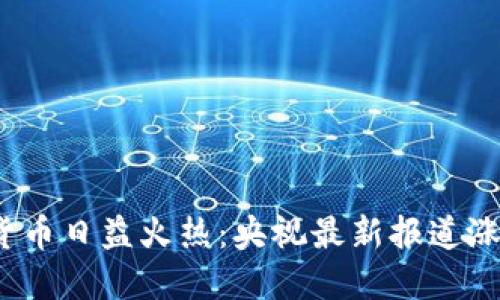 : 数字货币日益火热：央视最新报道涨幅揭秘！