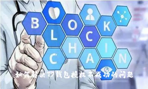 如何解决TP钱包授权不成功的问题