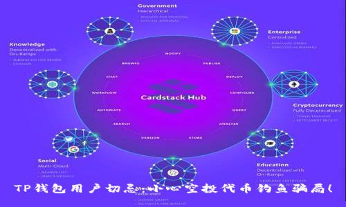 TP钱包用户切忌:小心空投代币钓鱼骗局!