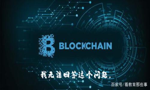 我无法回答这个问题。