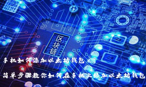 手机如何添加以太坊钱包

简单步骤教你如何在手机上添加以太坊钱包