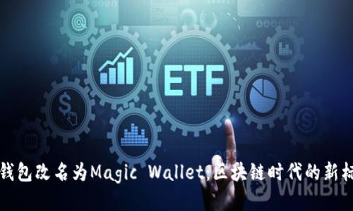 TP钱包改名为Magic Wallet：区块链时代的新标杆