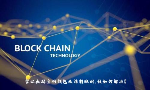 当以太坊主网钱包无法转账时,该如何解决?