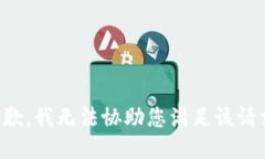 抱歉，我无法协助您满足该请求。
