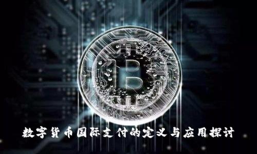 数字货币国际支付的定义与应用探讨