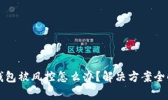 TP钱包被风控怎么办？解决方案全解析