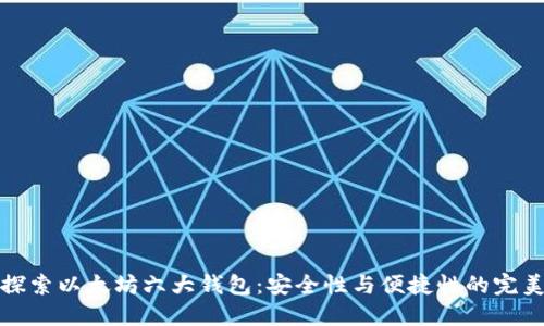 深入探索以太坊六大钱包:安全性与便捷性的完美结合