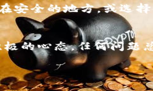 如果你卸载了TP钱包，想要恢复你的钱包信息，首先不要慌张，以下是一些步骤和建议，希望能帮助你顺利找回你的钱包。多么令人振奋！这些步骤简单易行，绝对值得尝试！

步骤一：重新下载安装TP钱包
首先，你需要在你的手机应用商店（App Store或Google Play）中搜索“TP钱包”。找到官方版本并下载安装。一定要确保下载的是正版应用，以保护你的资金安全。

步骤二：恢复钱包
安装完成后，打开TP钱包。你会看到一个选项，询问你是否已有钱包。如果你之前已经创建过钱包，选择“已有钱包”。

步骤三：输入助记词或私钥
在继续的过程中，你需要输入你的助记词（Mnemonic Phrase）或私钥（Private Key）。这些信息是在你首次创建钱包时生成的，务必保管好它们，默默的保护着你的资产！

步骤四：确认身份
输入助记词后，TP钱包可能会要求你确认一些身份信息。确保你的网络连接良好，方便接收验证信息。

步骤五：访问你的资产
一旦身份确认成功，你的原先资产就会恢复到钱包中！这时候，你会感受到如释重负的快感，仿佛一块大石头从心头落下，多么令人感动的时刻！

建议：定期备份
为了防止此类问题再次发生，建议你定期备份自己的助记词和私钥。可以将这些信息写在纸上，放在安全的地方，或选择使用加密的云服务进行保存。安全第一，防患于未然！

总结
总之，恢复TP钱包并不复杂，只需按照步骤稳步进行，相信你一定能顺利找回你的钱包信息！保持积极的心态，任何问题总有解决的方法！如果在操作过程中遇到困难，不妨参考官方的帮助文档或联系客服获取更多支持。

希望这些信息能够帮助到你，让你早日恢复钱包，继续享受数字货币的乐趣！