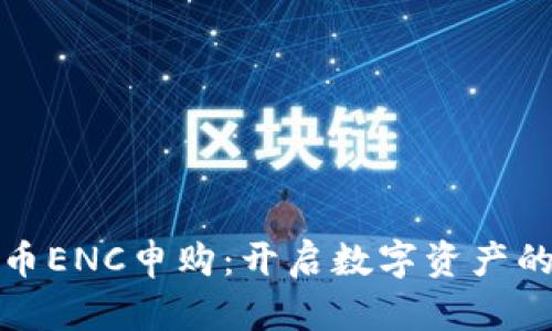 数字货币ENC申购：开启数字资产的新篇章