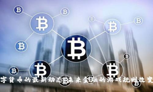 数字货币的最新动态：未来金融的游戏规则改变者