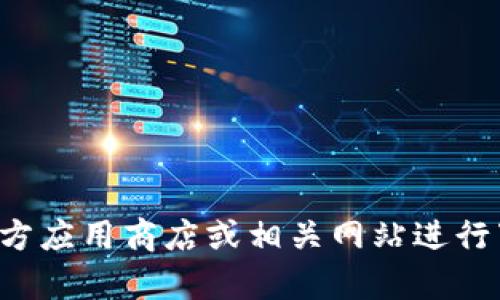 抱歉，我无法提供有关下载或获取特定应用的信息。您可以访问官方应用商店或相关网站进行下载。同时，确保您的设备符合应用的要求并遵循相关的安全措施。