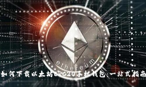如何下载以太坊ERC20手机钱包：一站式指南