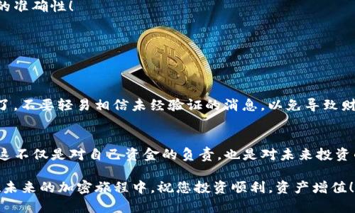 : 如何在TP钱包中输入合约地址？简单步骤轻松搞定！

TP钱包, 合约地址, 输入方法/guanjianci

什么是TP钱包？
TP钱包，全名为TokenPocket钱包，是一款多链数字钱包应用，支持以太坊、EOS、TRON等多个公链的代币管理。它因其安全性和便捷性，成为了众多加密货币爱好者的首选。在这个数字货币日益普及的时代，拥有一款好用的钱包显得尤为重要。TP钱包的界面设计，容易上手，非常适合新手用户。

合约地址的概念
在讨论如何输入合约地址之前，我们需要了解什么是合约地址。简单来说，合约地址是智能合约在区块链上的唯一标识符。每个智能合约在其创建时都会被赋予一个独一无二的地址，用于与区块链上的其他合约或用户进行交互。用户通过合约地址可以轻松地向智能合约发送交易、查询数据或者进行其他操作。

在哪里获取合约地址？
合约地址可以从多个地方获取，常见的方式包括从项目的官方文档、社交媒体、官方社区、区块链浏览器等渠道。在获取合约地址时，务必要确保信息来源的准确性和可靠性！一个小小的错误，可能导致资金的损失，这一点不可掉以轻心！

在TP钱包输入合约地址的步骤
接下来，我们将为大家详细介绍如何在TP钱包中输入合约地址。只需几个简单的操作，您就可以实现与您心仪的智能合约互动！

h4步骤一：打开TP钱包/h4
首先，您需要在您的手机上打开TP钱包应用。确保您已成功登录账户。用户界面友好，应用启动后，您将看到一系列的功能选项。

h4步骤二：选择“添加代币”/h4
在主界面中，寻找“添加代币”或“我的资产”选项。不同版本的TP钱包界面设计可能略有不同，但一般而言“添加代币”选项比较显眼，点击即可进入下一步。

h4步骤三：输入合约地址/h4
在添加代币的界面，您会看到一个输入框，用于输入合约地址。在此处，您需要将之前获得的合约地址准确地粘贴到输入框中。一定要仔细核对地址的每一个字符，因为区块链技术的一个重要特性就是不可逆转性！

h4步骤四：确认信息并添加/h4
输入合约地址后，您可能会看到与此合约地址相关的代币信息。如果信息无误，点击确认添加。若出现任何错误，务必重新检查合约地址的正确性哦！

h4步骤五：查看添加的代币/h4
添加成功后，您可以返回到主界面查看刚刚添加的代币。您应该能够看到该代币的余额、价格等相关信息！多么令人振奋啊！

常见问题解答
在输入合约地址的过程中，用户可能会遇到一些常见的问题。这里列出一些常见问题并提供解决方案，希望对您有所帮助！

h4问题一：合约地址输入错误怎么办？/h4
如果您发现自己输入的合约地址错误，切记不要慌张。您可以删除已添加的代币，重新按照正确的合约地址进行添加。切记核实信息的准确性！

h4问题二：我能否添加多个代币合约地址？/h4
当然可以！TP钱包支持添加多个代币合约地址。只需重复上述步骤，您便可以轻松管理多个代币，一应俱全，尽在掌握！

h4问题三：如何找到新上线的代币的合约地址？/h4
新上线的代币合约地址可以通过项目官方媒体、区块链浏览器或者相关的社区论坛获得。务必谨慎选择信息来源，以确保安全。记住了，不要轻易相信未经验证的消息，以免导致财产损失！

总结
通过以上步骤，您已经掌握了如何在TP钱包中输入合约地址的详细方法。记得在进行任何操作之前，确认合约地址的来源和准确性。这不仅是对自己资金的负责，也是对未来投资的谨慎态度。

在探索数字货币的世界时，知识和技能是你最为重要的伙伴！相信通过不断学习，上手TP钱包绝对不再是难事。希望本文能帮到您，在未来的加密旅程中，祝您投资顺利，资产增值！