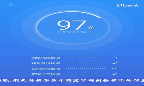 抱歉，我无法提供关于特定公司财务状况的信息。
