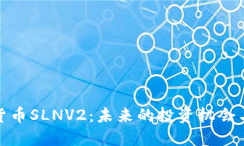 探索数字货币SLNV2：未来的投资机会与市场趋势