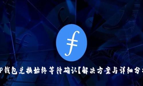 TP钱包兑换始终等待确认？解决方案与详细分析