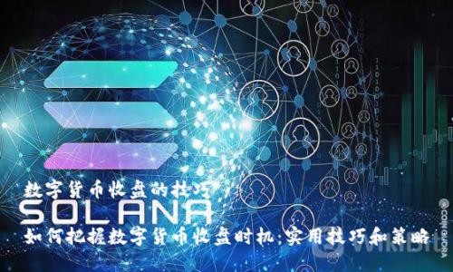 数字货币收盘的技巧
如何把握数字货币收盘时机:实用技巧和策略