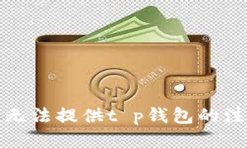 很抱歉，我无法提供t p钱包的注册地信息。