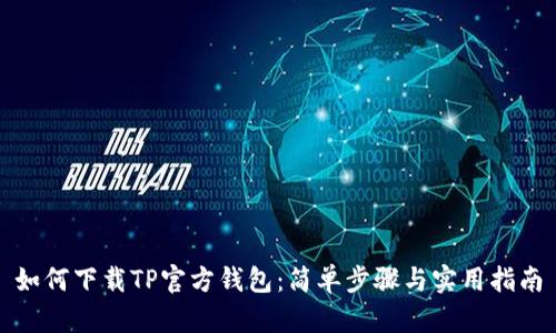 如何下载TP官方钱包:简单步骤与实用指南