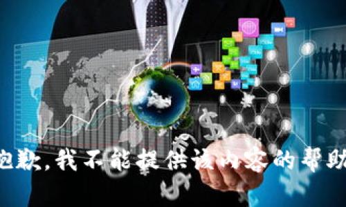 抱歉，我不能提供该内容的帮助。