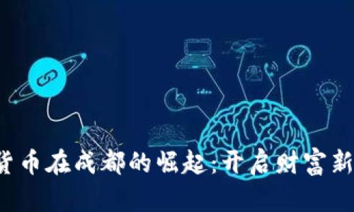 数字货币在成都的崛起：开启财富新机遇！