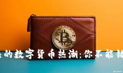 2023年最火热的数字货币热潮：你不能错过的投资机会