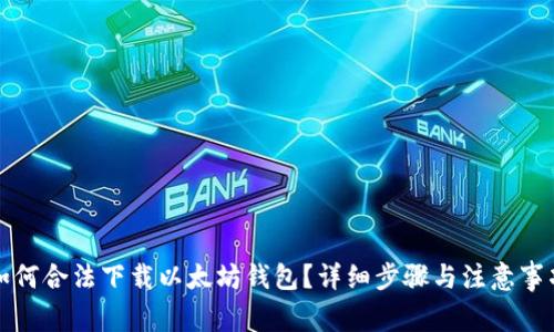 如何合法下载以太坊钱包?详细步骤与注意事项