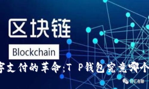 一场关于数字支付的革命:T P钱包究竟哪个更值得拥有?