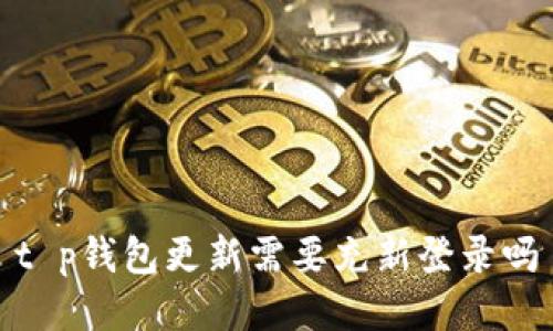 t p钱包更新需要充新登录吗