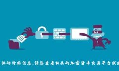 抱歉，我无法提供实时的市场数据或具