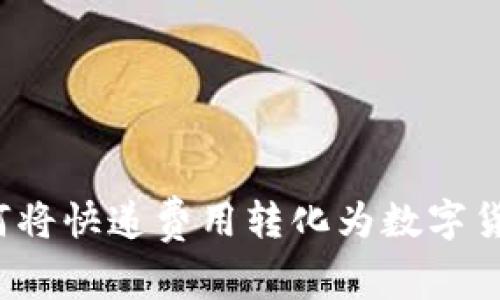 如何将快递费用转化为数字货币？