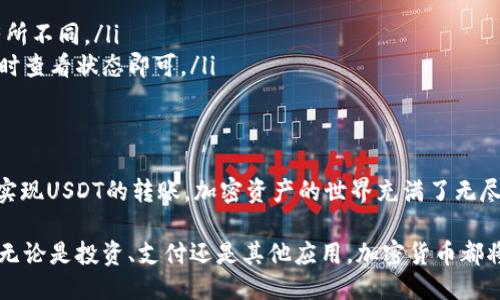 _title如何通过TP钱包轻松转账USDT/_title
TP钱包, USDT转账, 加密货币/guanjianci

什么是TP钱包？
TP钱包是一款功能强大的数字资产管理工具，它不仅支持多种加密货币的存储和管理，还具备快速转账的能力。作为一款用户友好的钱包，TP钱包的设计考虑到了普通用户的需求，使得加密货币的使用变得更加便捷。想要方便地管理和转账USDT，TP钱包无疑是一个不错的选择！

转账USDT的基本步骤
转账USDT其实并不复杂，下面我们将详细介绍如何通过TP钱包进行转账。

步骤一：下载并安装TP钱包
首先，您需要在自己的手机应用商店中搜索并下载TP钱包。安装完成后，打开应用，根据提示创建一个新的钱包或者导入现有的钱包。请务必妥善保管助记词和私钥，这些是您安全使用钱包的关键。

步骤二：充值USDT到钱包
在您进行USDT转账之前，确保您的钱包中已经有足够的USDT余额。若您尚未充值，可以通过交易所购买USDT，然后将其转入您的TP钱包。您只需在钱包中获取您的USDT地址，将其提供给交易所进行充值即可。

步骤三：发起转账
一旦您的钱包中有了USDT，您就可以发起转账了！在TP钱包中，找到“转账”或“发送”的选项，点击进入后，您需要填写以下信息：
ul
    listrong收款地址：/strong输入对方的USDT钱包地址，请务必仔细核对，确保其正确无误。/li
    listrong转账金额：/strong输入您想要转账的USDT数量。/li
    listrong备注（可选）：/strong如果您愿意，可以添加备注，帮助对方识别这笔款项。/li
/ul

步骤四：确认转账信息
在提交转账之前，请仔细检查您输入的信息，包括收款地址和转账金额。确保无误后，点击“确认”按钮。多么令人振奋！

步骤五：查看转账状态
转账发起后，您可以在TP钱包中查看转账记录和状态。一般情况下，转账在区块链上处理后，会很快显示在接收方钱包中。请耐心等待，稍作片刻即可完成转账！

转账注意事项
虽然通过TP钱包转账USDT非常简单，但在操作过程中有几个注意事项需要您牢记：
ul
    listrong确认地址： /strong收款地址错误将导致资产无法恢复，因此每次转账前一定要仔细核对。/li
    listrong交易费用： /strong在转账时，TP钱包可能会收取一定的交易费用。具体费用会根据网络的交易情况有所不同。/li
    listrong转账时间: /strong尽管大部分转账都是实时的，但在网络繁忙时，处理时间可能会延长。保持耐心，随时查看状态即可。/li
/ul

结尾：享受加密资产带来的便利
总之，TP钱包为用户提供了一个安全、便捷的方式来管理和转账加密货币USDT。只需按照上述步骤操作，您就能轻松实现USDT的转账。加密资产的世界充满了无尽的可能性，让我们勇敢探索，抓住这个数字经济时代的机遇吧！

最后，我想说，随着越来越多的人加入加密货币的浪潮，熟练掌握TP钱包的使用，将为您在这一领域打开更多的大门。无论是投资、支付还是其他应用，加密货币都将是未来的重要组成部分。现在，就开始您的数字资产管理之旅，让TP钱包成为您可信赖的伙伴吧！