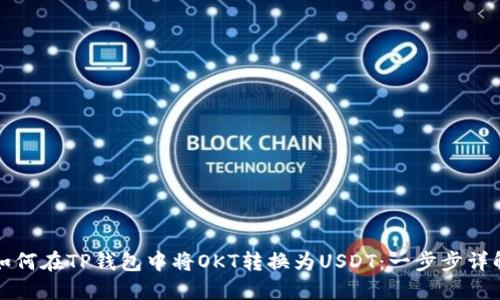 如何在TP钱包中将OKT转换为USDT:一步步详解